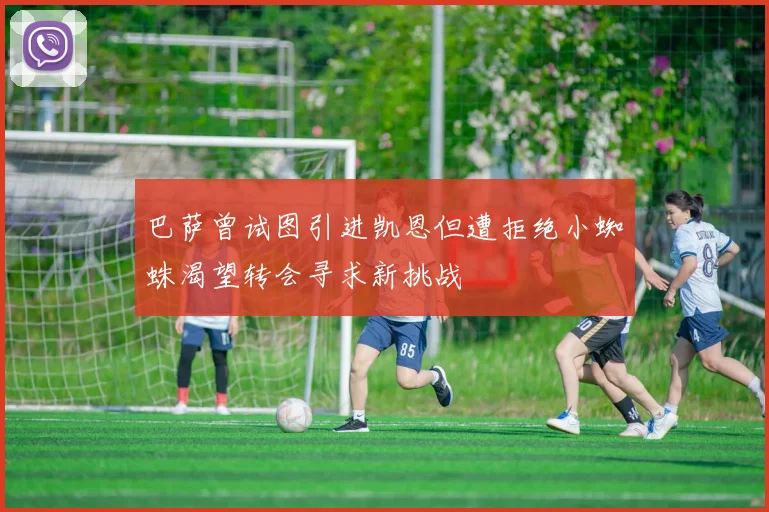 巴萨曾试图引进凯恩但遭拒绝小蜘蛛渴望转会寻求新挑战